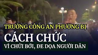 Trưởng công an phường bị cách chức vì chửi bới, đe dọa người dân