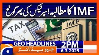 IMF Demand! Super Tax in Budget 2025 | Geo News 2 PM Headlines | 6 March 2025