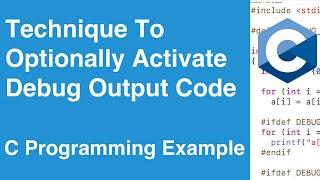 Technique To Optionally Activate Debug Output Code | C Programming Example