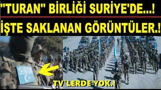 İŞTE SAKLANAN GÖRÜNTÜLER...! ''TURAN BİRLİĞİ'' SURİYEDE..!