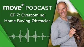 Buying A House: Overcoming Obstacles | Episode 7 - Season One (Move iQ Podcast)