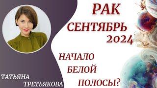 РАК - ГороскопСЕНТЯБРЬ 2024. Начало вашей белой полосы? Астролог Татьяна Третьякова