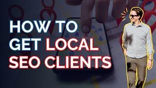 How To Get Local SEO Clients In 2025