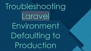 Troubleshooting Laravel Environment Defaulting to Production