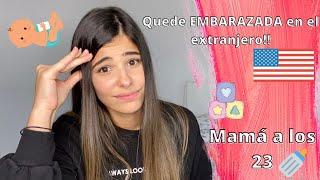 Quede EMBARAZADA en el extranjero/ Mamá a los 23/ Mi experiencia!!