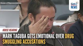 Mark Taguba gets emotional over drug smuggling accusations | GMA Integrated News