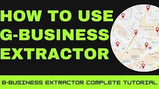 G-Business Extractor / How To Use G-Business Extractor / Google Map Data Extractor