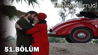 Hanımın Çiftliği 51. Bölüm - FULL BÖLÜM