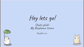 Hey lets go! (English ver.) My Neighbour Totoro