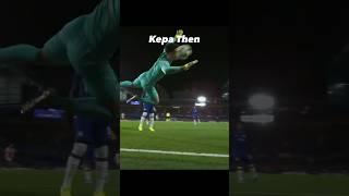 Kepa Then vs Now