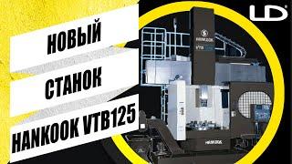 ОБНОВЛЯЕМ ОБОРУДОВАНИЕ: СТАНОК HANKOOK VTB125E