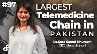 Largest Telemedicine Chain in Pakistan ! | Dr. Sara Saeed Khurram | CEO, Sehat Kahani | Podcast #97