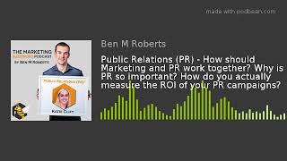 Public Relations (PR) - How should Marketing and PR work together? Why is PR so important? How do yo