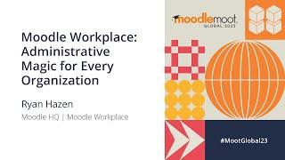 Moodle Workplace: Administrative Magic for Every Organization | MoodleMoot Global 2023