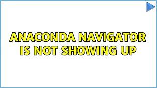 Anaconda Navigator is not showing up (2 Solutions!!)