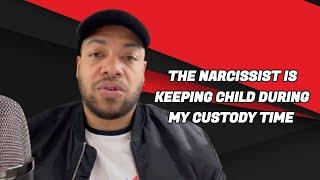 The Narcissist Is Keeping Child During My Custody Time