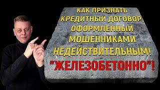 Как "железобетонно" признать кредитный договор, оформленный мошенниками, недействительным!