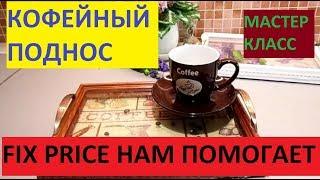 FIX PRICE НАМ В ПОМОЩЬ. МАСТЕР КЛАСС. КОФЕЙНЫЙ ПОДНОС.