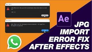 After Effects error: file jpg cannot be imported this | whatsapp jpg import error