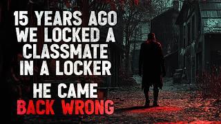 "Fifteen years ago, we locked a classmate in a locker. He came back wrong" Creepypasta