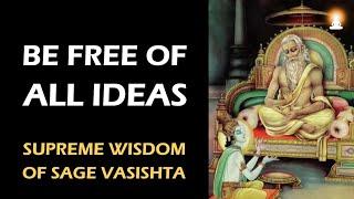 Supreme Wisdom of Sage Vasishta - Ep 43 | Be Free of All Ideas