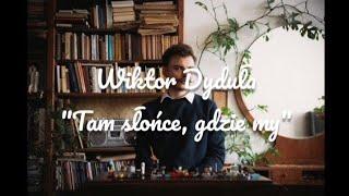 Wiktor Dyduła - "Tam słońce, gdzie my" + tekst/lyrics