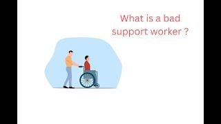 What is  a bad support worker