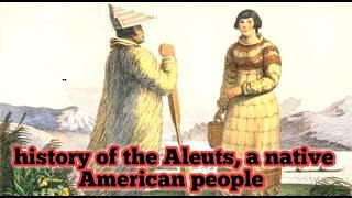 history of the Aleuts tribe, a native American people