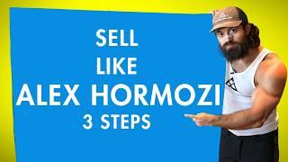 Sell Like Alex Hormozi (3 Step Process)