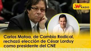 Carlos Motoa, de Cambio Radical, rechazó elección de César Lorduy como presidente del CNE