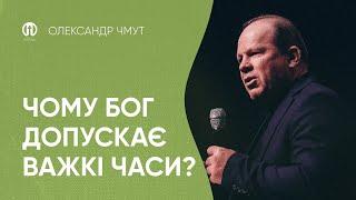 Чому Бог допускає важкі часи | Олександр Чмут