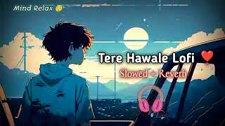 Mind Relax Lofi Song ️ | Slowed + Reverb | Tere Hawale | Arijit Singh Love Song