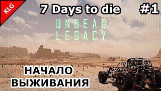 UNDEAD LEGACY ► НАЧАЛО ► 7 Days To Die #1