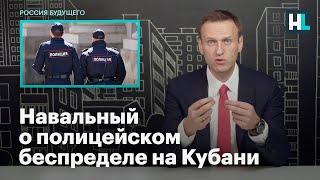 Навальный о полицейском беспределе на Кубани