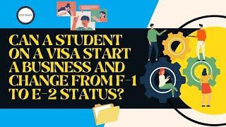 Can a Student on a Visa Start a Business and Change from F-1 to E-2 Status?