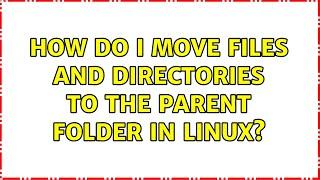 How do I move files and directories to the parent folder in Linux? (11 Solutions!!)