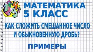 КАК СЛОЖИТЬ СМЕШАННОЕ ЧИСЛО И ОБЫКНОВЕННУЮ ДРОБЬ? Примеры | МАТЕМАТИКА 5 класс