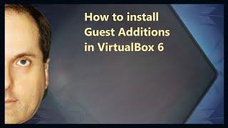 How to install Guest Additions in VirtualBox 6