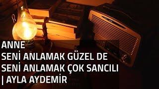 Anne / Seni Anlamak Güzel de Seni Anlamak Çok Sancılı | Ayla Aydemir