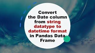 How to convert the Date column from string datatype to datetime format in Pandas DataFrame