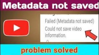 Failed Metadata Not Saved Problem On YouTube | How To Fix Metadata Not Saved