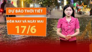 DỰ BÁO THỜI TIẾT đêm nay và ngày mai 17/6: Miền núi Bắc Bộ hứng mưa lớn kèm lốc sét và mưa đá