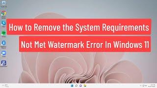 How to Remove the System Requirements Not Met Watermark Error in Windows 11