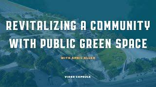 Revitalizing a Community with Public Green Space with April Allen