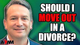 Should I Move Out of the House in a Divorce?