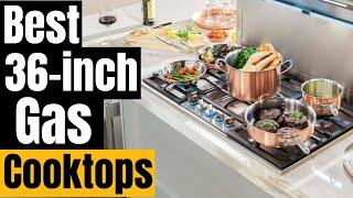 Best 36-Inch Gas Cooktops of 2024 [Cooktops for Every Kitchen]