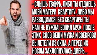 Слышь тв@рь, либо ты отдаешь моей матери квартиру, либо мы разводимся! Без квартиры ты нам не нужна!