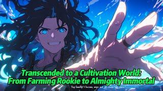 Transcended to a Cultivation World: From Farming Rookie to Almighty Immortal