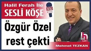 Mehmet Tezkan: 'Özgür Özel rest çekti' 16/06/25 Halil Ferah ile Sesli Köşe
