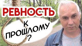 Ревность к прошлым отношениям, что делать? Александр Ковальчук